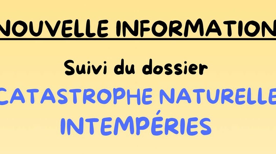 Nouvelle information – Suivi du dossier catastrophe naturelle suite aux intempéries